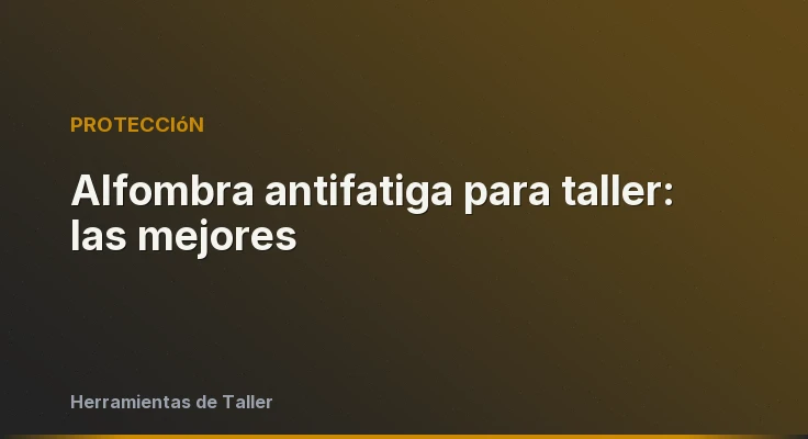 Alfombra antifatiga para taller: las mejores