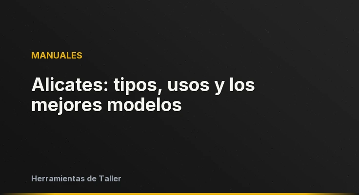 Alicates: tipos, usos y los mejores modelos
