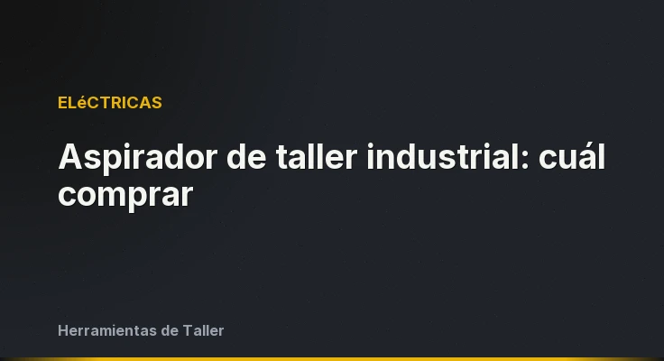 Aspirador de taller industrial: cuál comprar