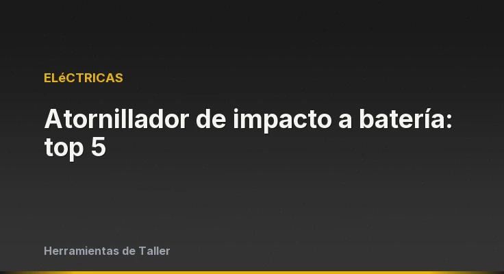 Atornillador de impacto a batería: top 5