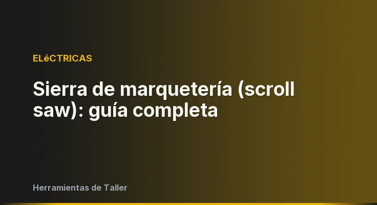 Sierra de marquetería (scroll saw): guía completa