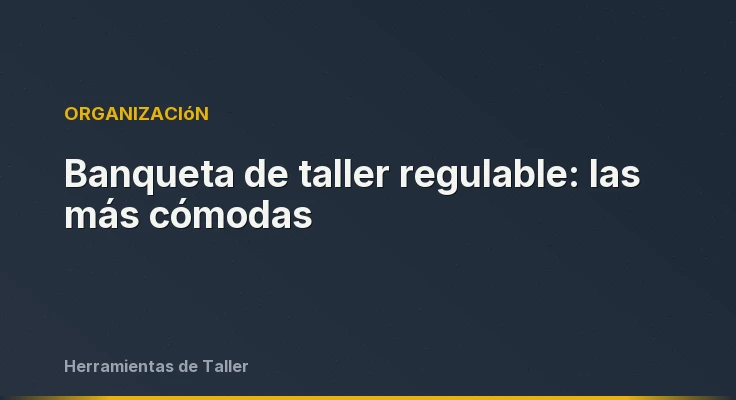 Banqueta de taller regulable: las más cómodas