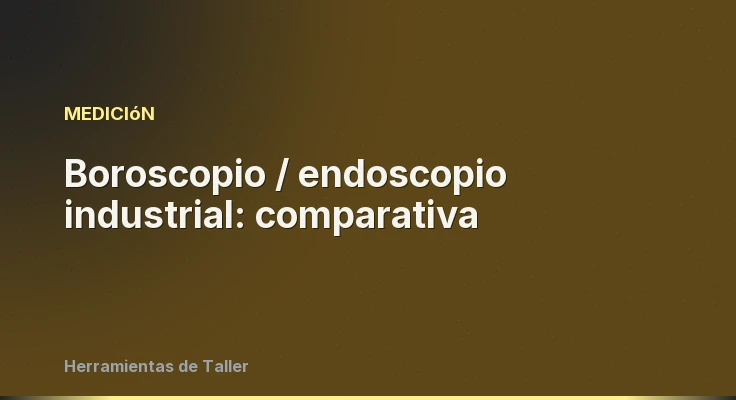 Boroscopio / endoscopio industrial: comparativa