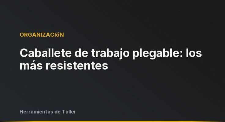 Caballete de trabajo plegable: los más resistentes