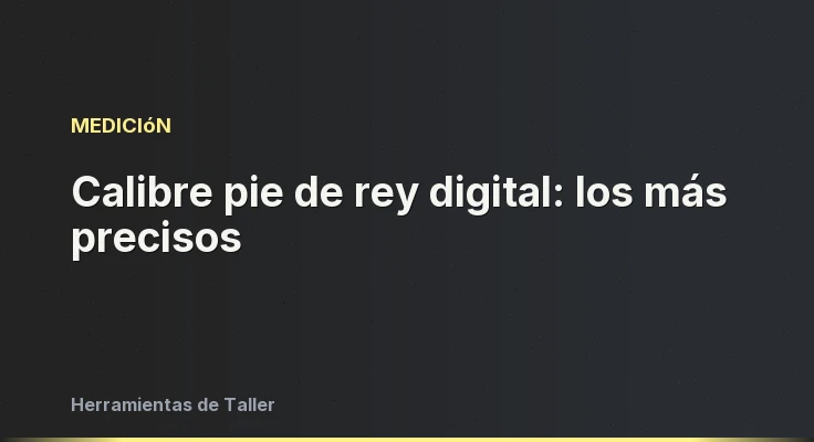 Calibre pie de rey digital: los más precisos