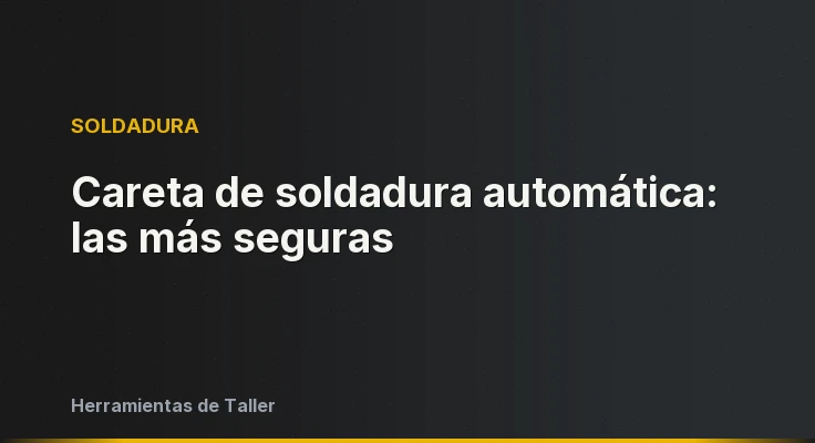 Careta de soldadura automática: las más seguras