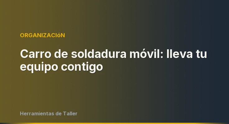 Carro de soldadura móvil: lleva tu equipo contigo