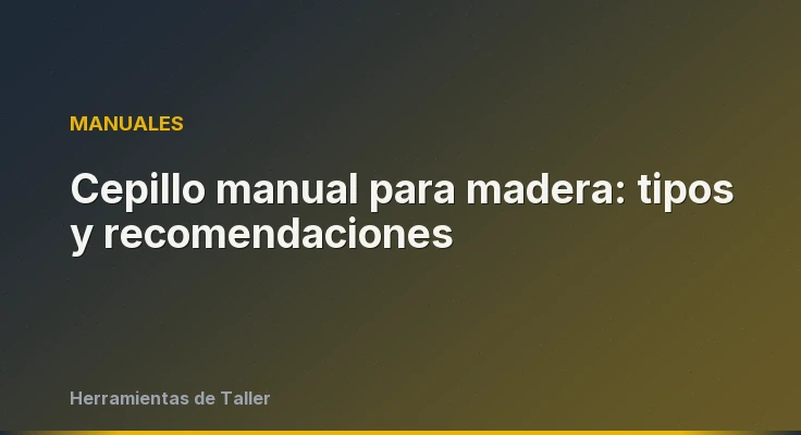 Cepillo manual para madera: tipos y recomendaciones