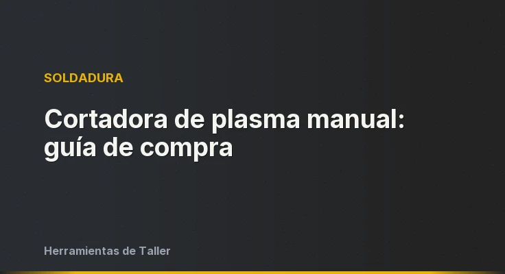 Cortadora de plasma manual: guía de compra