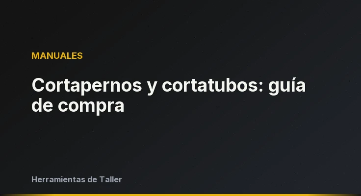 Cortapernos y cortatubos: guía de compra