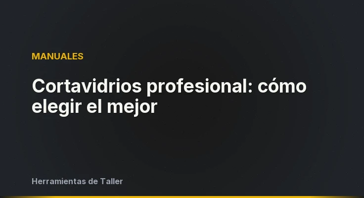 Cortavidrios profesional: cómo elegir el mejor