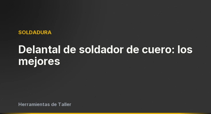 Delantal de soldador de cuero: los mejores
