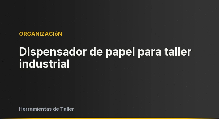 Dispensador de papel para taller industrial