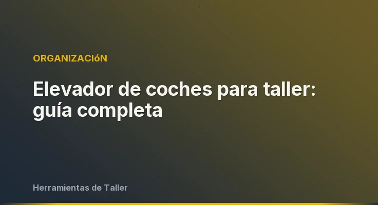 Elevador de coches para taller: guía completa