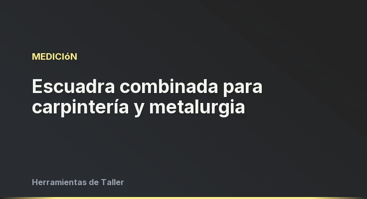 Escuadra combinada para carpintería y metalurgia