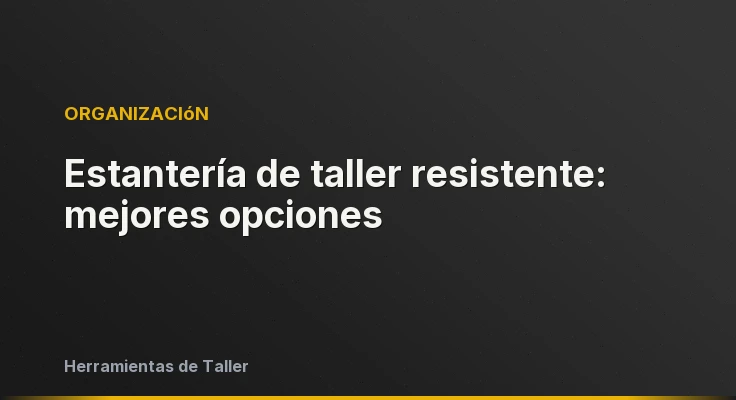 Estantería de taller resistente: mejores opciones