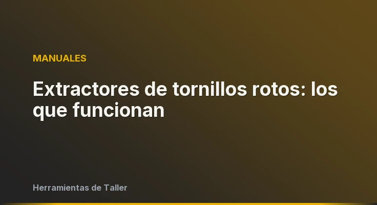 Extractores de tornillos rotos: los que funcionan