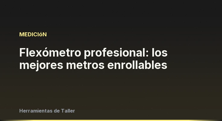 Flexómetro profesional: los mejores metros enrollables