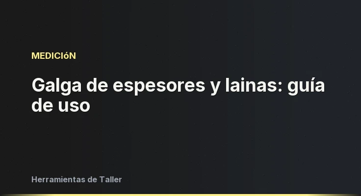 Galga de espesores y lainas: guía de uso