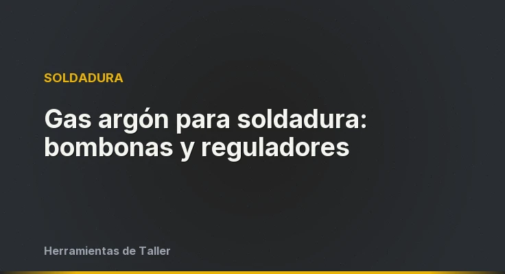 Gas argón para soldadura: bombonas y reguladores