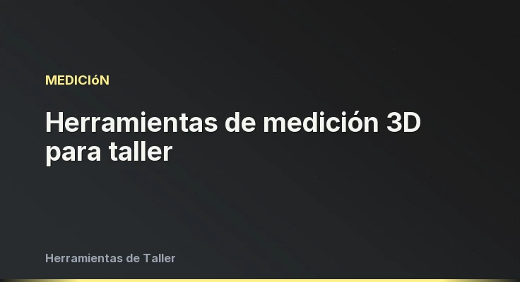 Herramientas de medición 3D para taller
