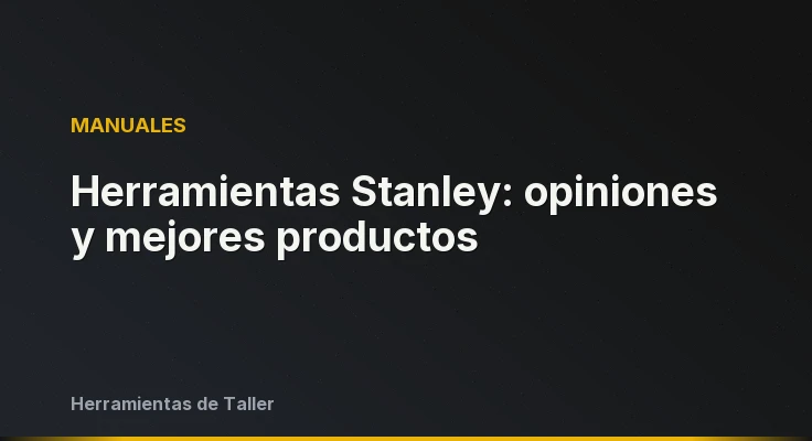 Herramientas Stanley: opiniones y mejores productos