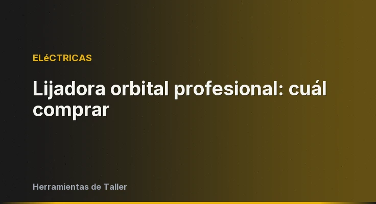 Lijadora orbital profesional: cuál comprar