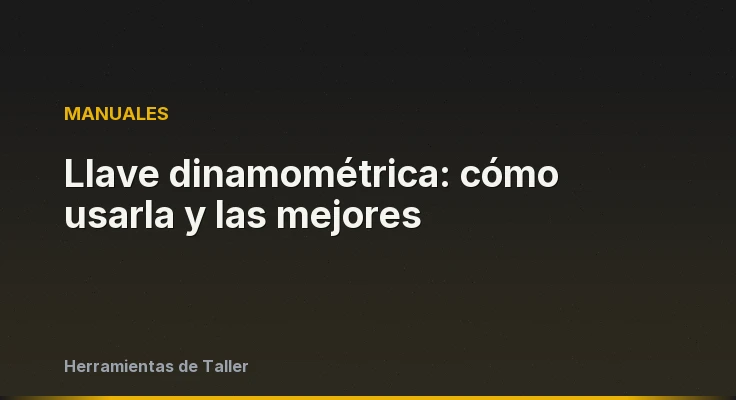 Llave dinamométrica: cómo usarla y las mejores