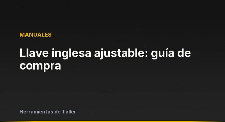 Llave inglesa ajustable: guía de compra