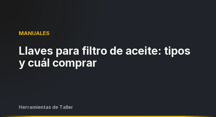 Llaves para filtro de aceite: tipos y cuál comprar