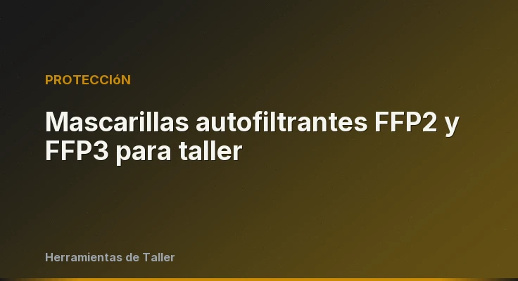 Mascarillas autofiltrantes FFP2 y FFP3 para taller