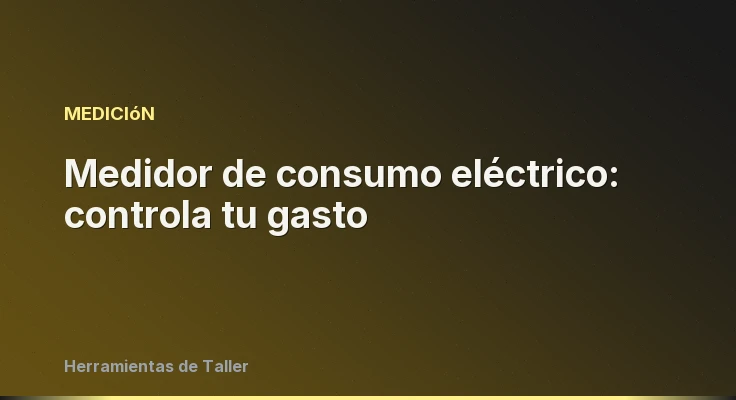 Medidor de consumo eléctrico: controla tu gasto