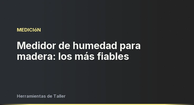 Medidor de humedad para madera: los más fiables