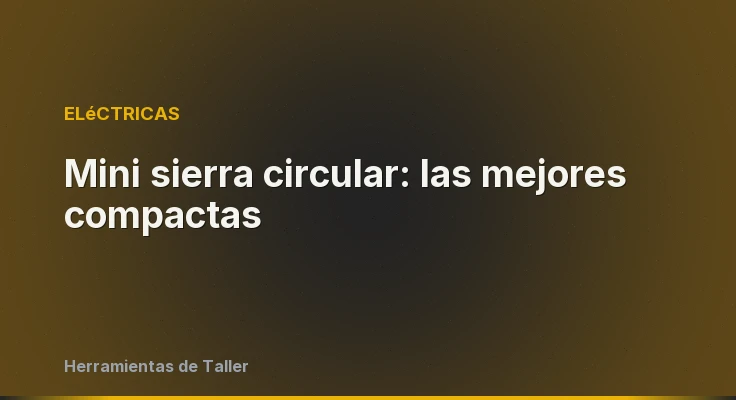 Mini sierra circular: las mejores compactas