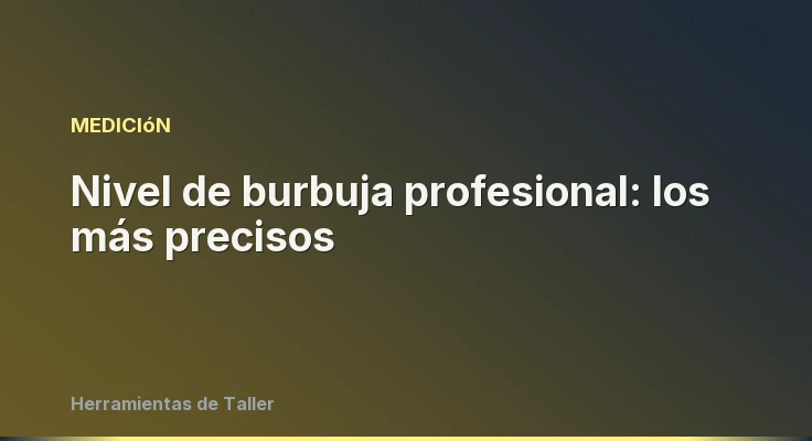 Nivel de burbuja profesional: los más precisos