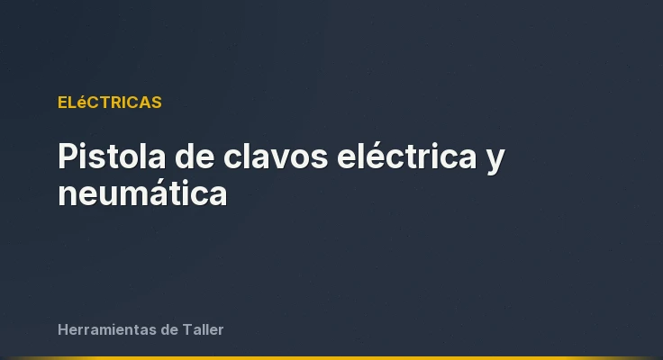 Pistola de clavos eléctrica y neumática