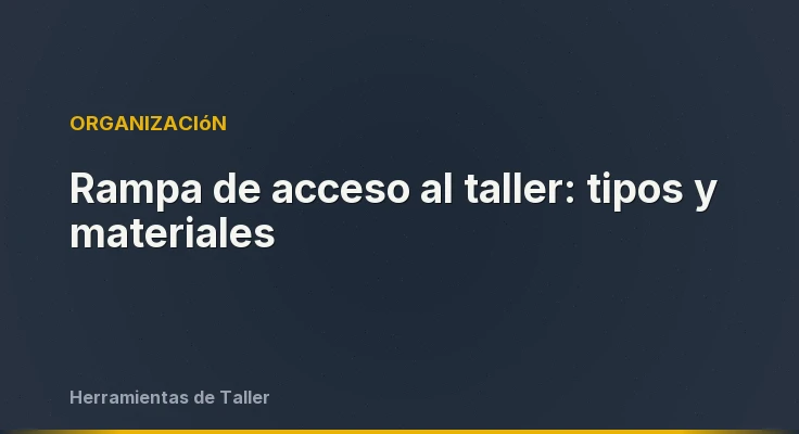 Rampa de acceso al taller: tipos y materiales