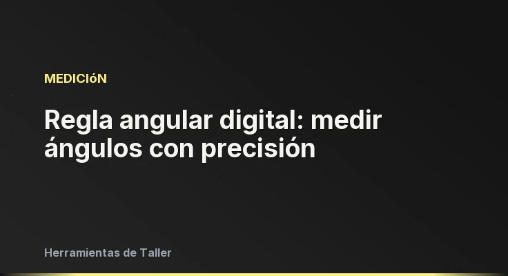 Regla angular digital: medir ángulos con precisión