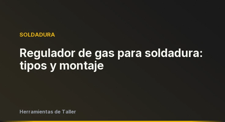 Regulador de gas para soldadura: tipos y montaje