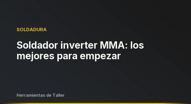 Soldador inverter MMA: los mejores para empezar