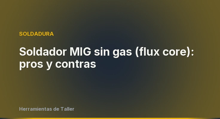 Soldador MIG sin gas (flux core): pros y contras