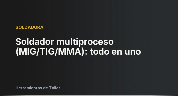 Soldador multiproceso (MIG/TIG/MMA): todo en uno