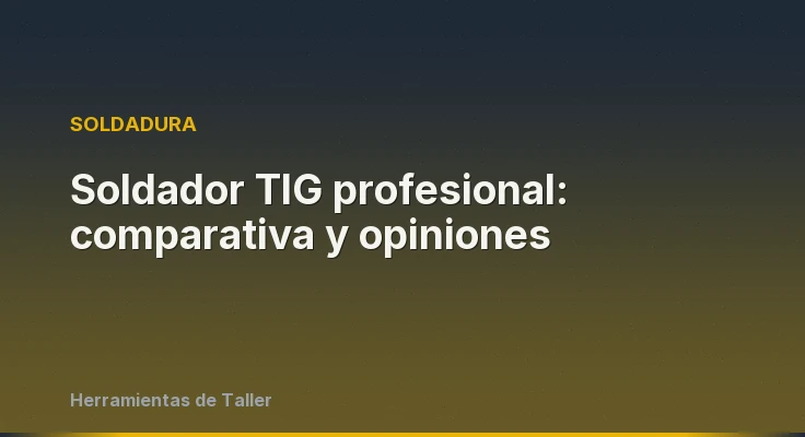 Soldador TIG profesional: comparativa y opiniones