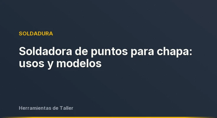Soldadora de puntos para chapa: usos y modelos