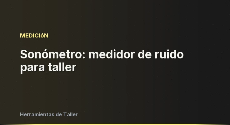 Sonómetro: medidor de ruido para taller