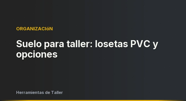 Suelo para taller: losetas PVC y opciones