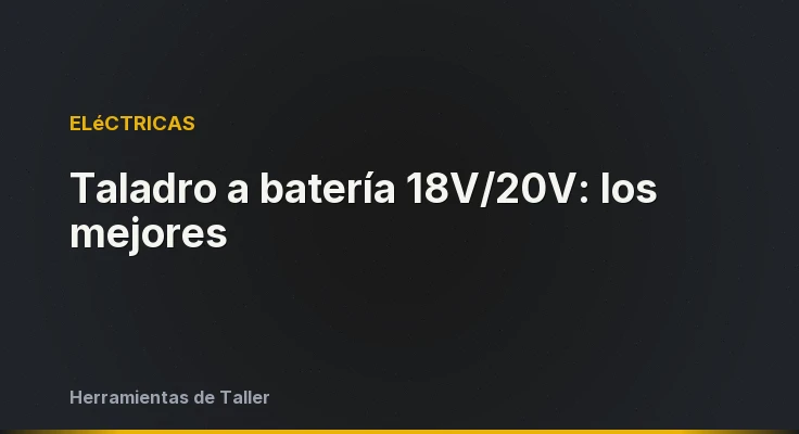 Taladro a batería 18V/20V: los mejores