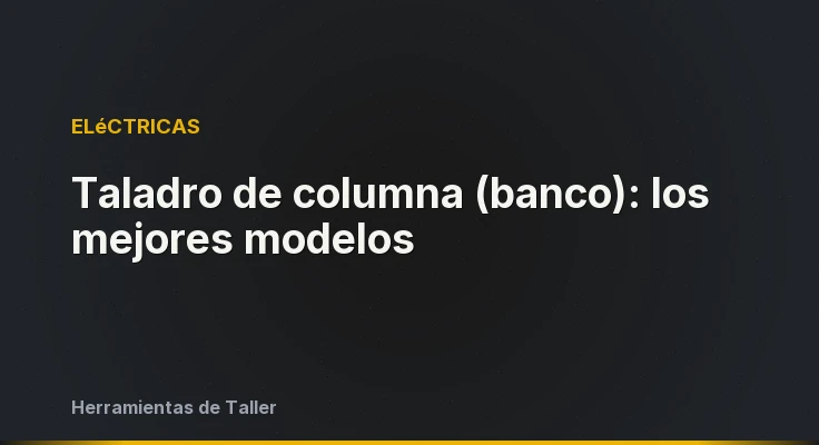 Taladro de columna (banco): los mejores modelos