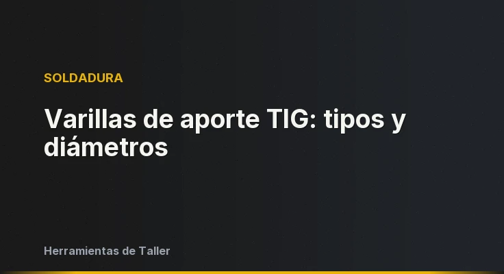 Varillas de aporte TIG: tipos y diámetros