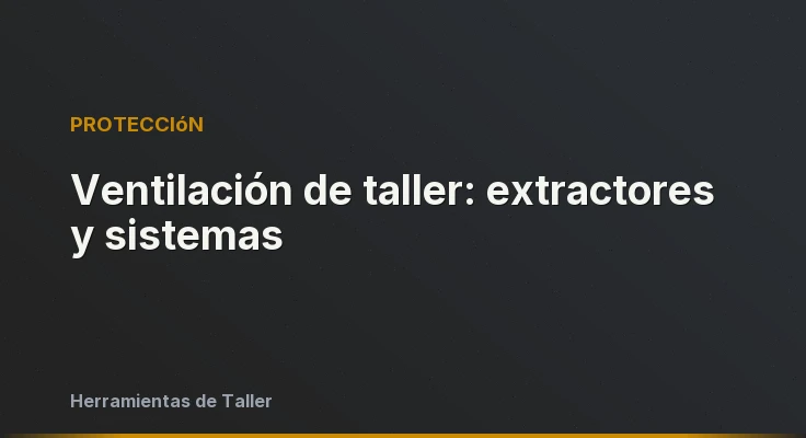 Ventilación de taller: extractores y sistemas